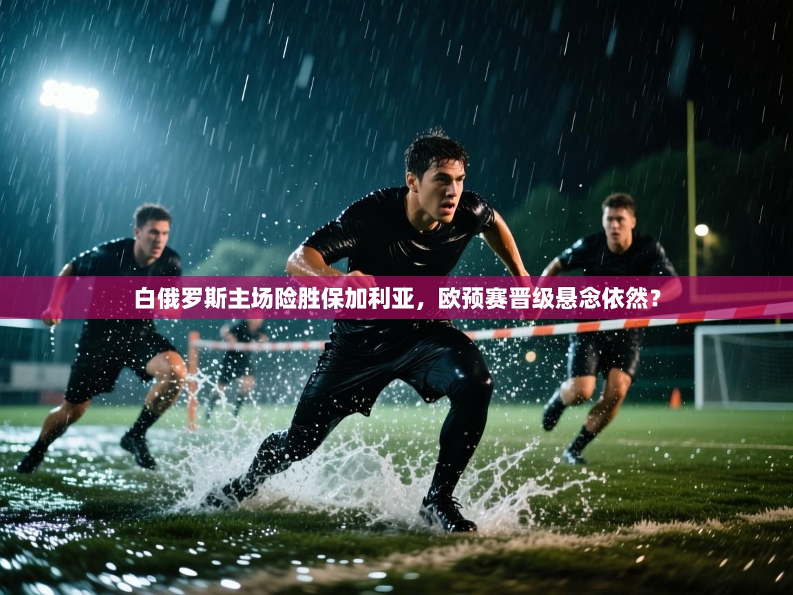 白俄罗斯主场险胜保加利亚，欧预赛晋级悬念依然？